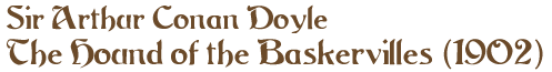 Sir Arthur Conan Doyle: The Hound of the Baskervilles (1902)