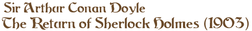 Sir Arthur Conan Doyle: The Return of Sherlock Holmes (1903)