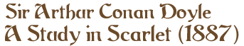 Sir Arthur Conan Doyle: A Study in Scarlet (1887)